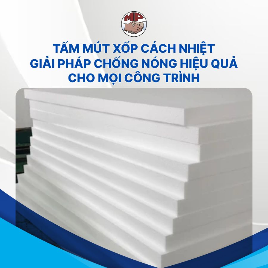 Tấm mút xốp cách nhiệt - Giải pháp chống nóng hiệu quả cho mọi công trình