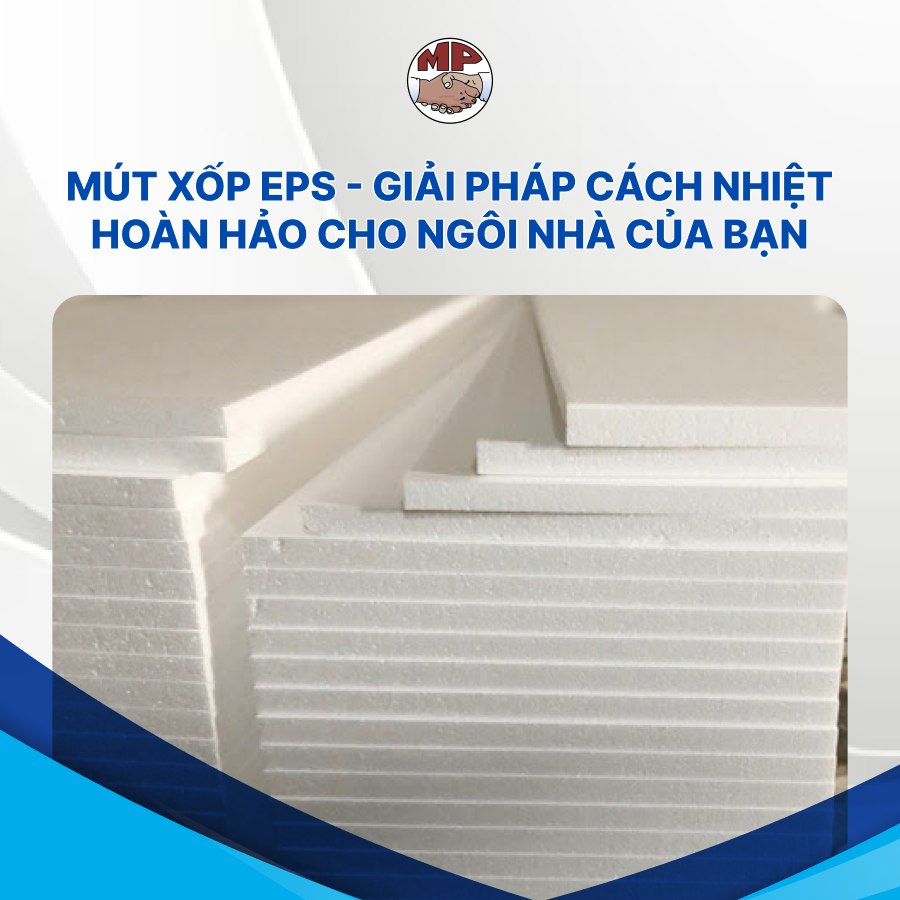 Mút xốp EPS - Giải pháp cách nhiệt hoàn hảo cho ngôi nhà của bạn